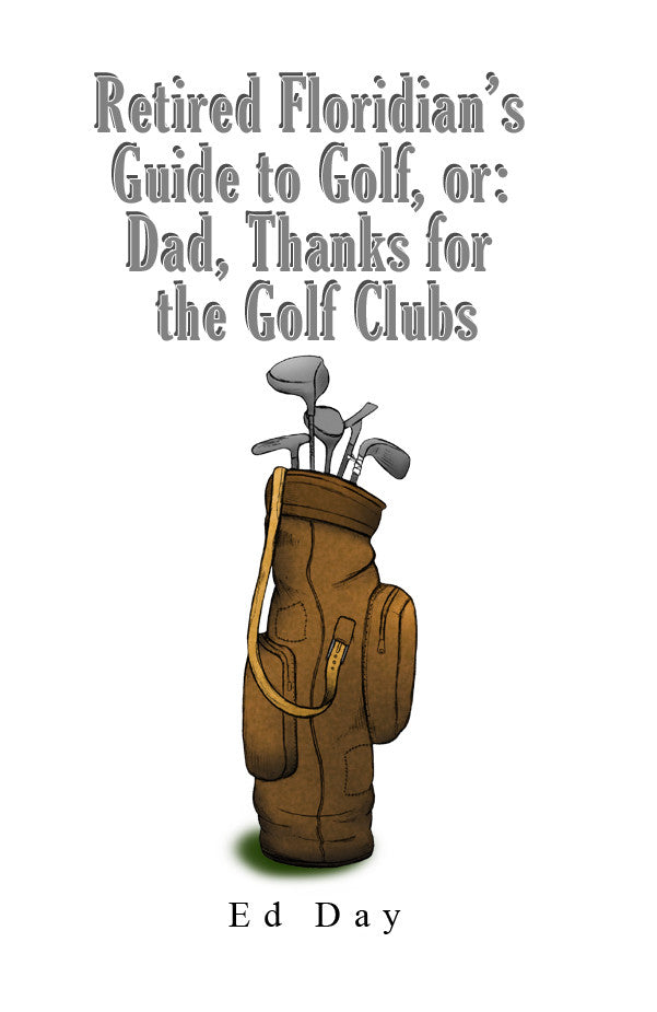 Retired Floridian’s Guide To Golf, Or: Dad, Thanks For The Golf Clubs