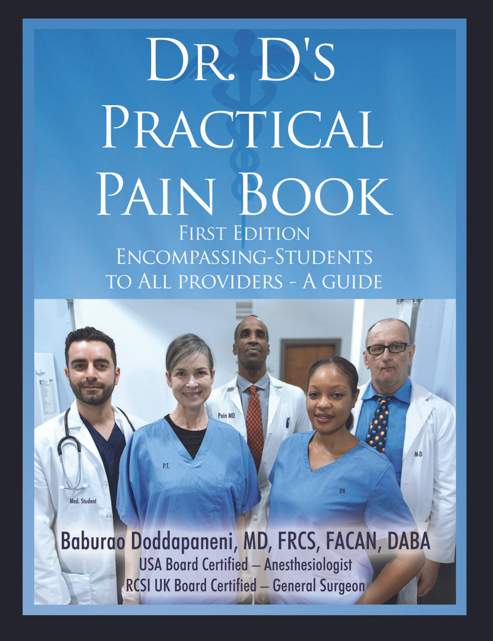 Dr. D's Practical Pain Book: Encompassing-Students To All Providers – A Guide