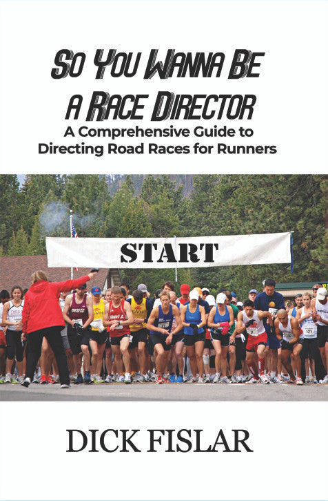 So You Wanna Be A Race Director: A Comprehensive Guide To Directing Road Races For Runners