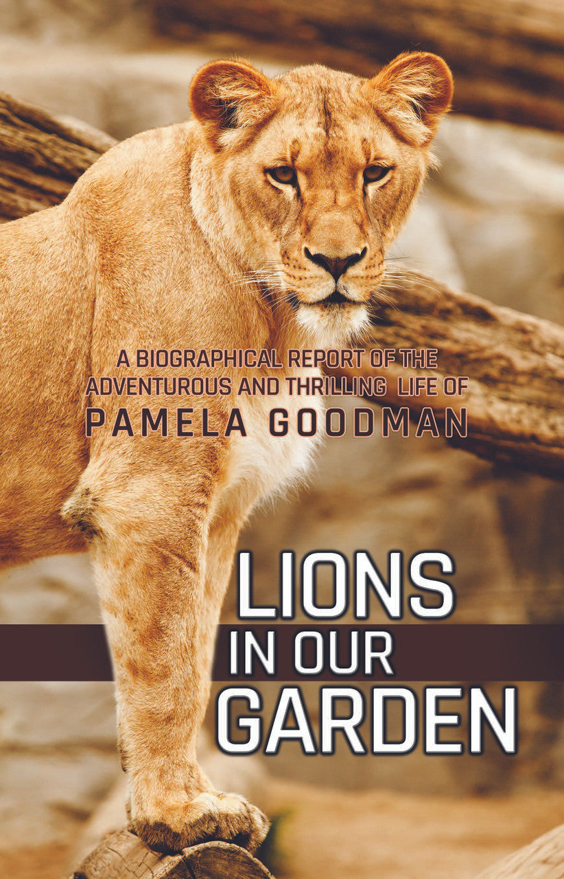 Lions In Our Garden: A Biographical Report Of The Adventures And Thrilling Life Of Pamela Goodman
