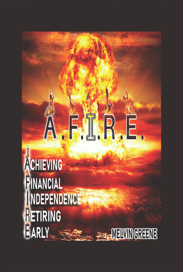 A.F.I.R.E. Achieving Financial Independence Retiring Early