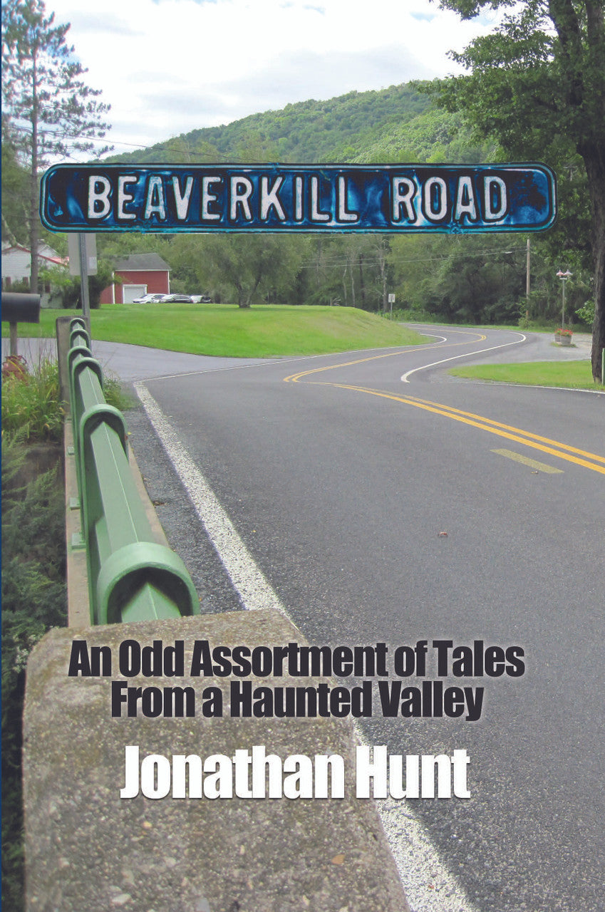 Beaverkill Road: An Odd Assortment Of Tales From A Haunted Valley