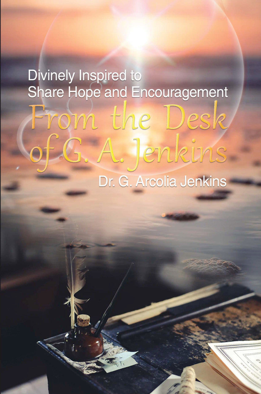 From The Desk Of G. A. Jenkins: Divinely Inspired To Share Hope And Encouragement