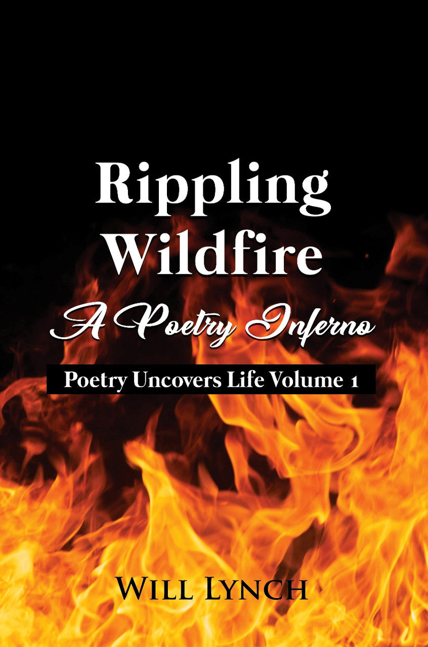 Rippling Wildfire: A Poetry Inferno: Poetry Uncovers Life Volume 1