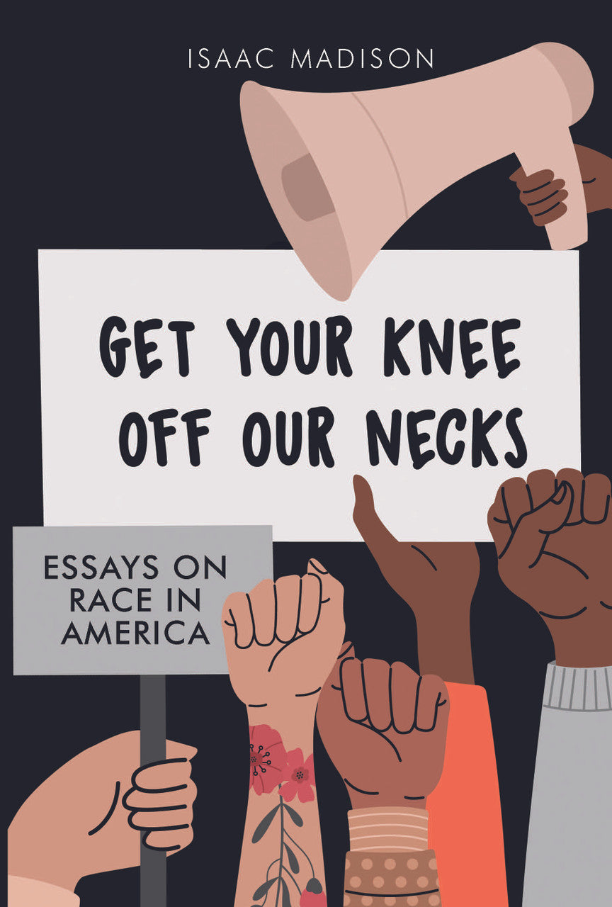 Get Your Knee Off Our Necks: Essays On Race In America
