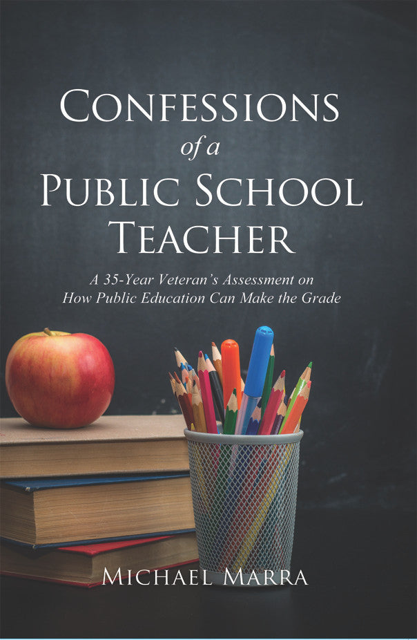 Confessions Of A Public School Teacher: A 35-Year Veteran's Assessment On How Public Education Can Make The Grade