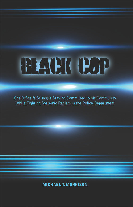 Black Cop: One Officer's Struggle Staying Committed To His Community While  Fighting Systemic Racism In The Police Department