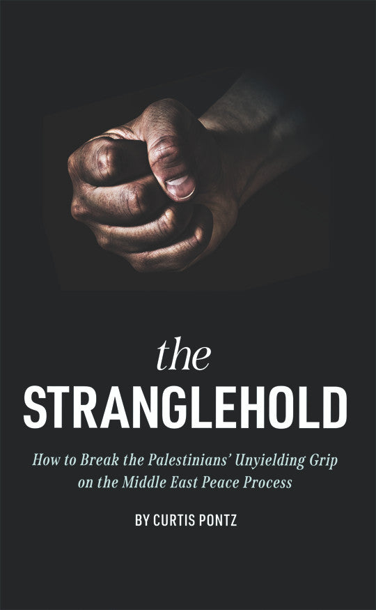 The Stranglehold: How To Break The Palestinians' Unyielding Grip On The Middle East Peace Process