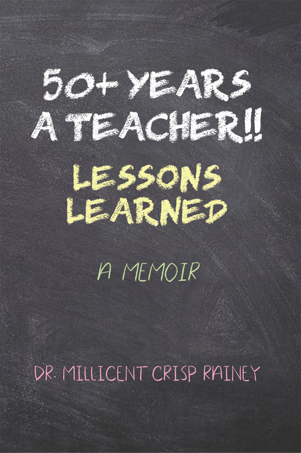 50+ Years A Teacher!!: Lessons Learned: A Memoir