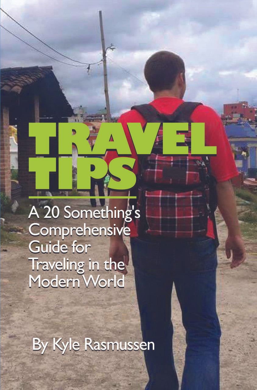 Travel Tips: A 20 Something's Comprehensive Guide For Traveling In The Modern World