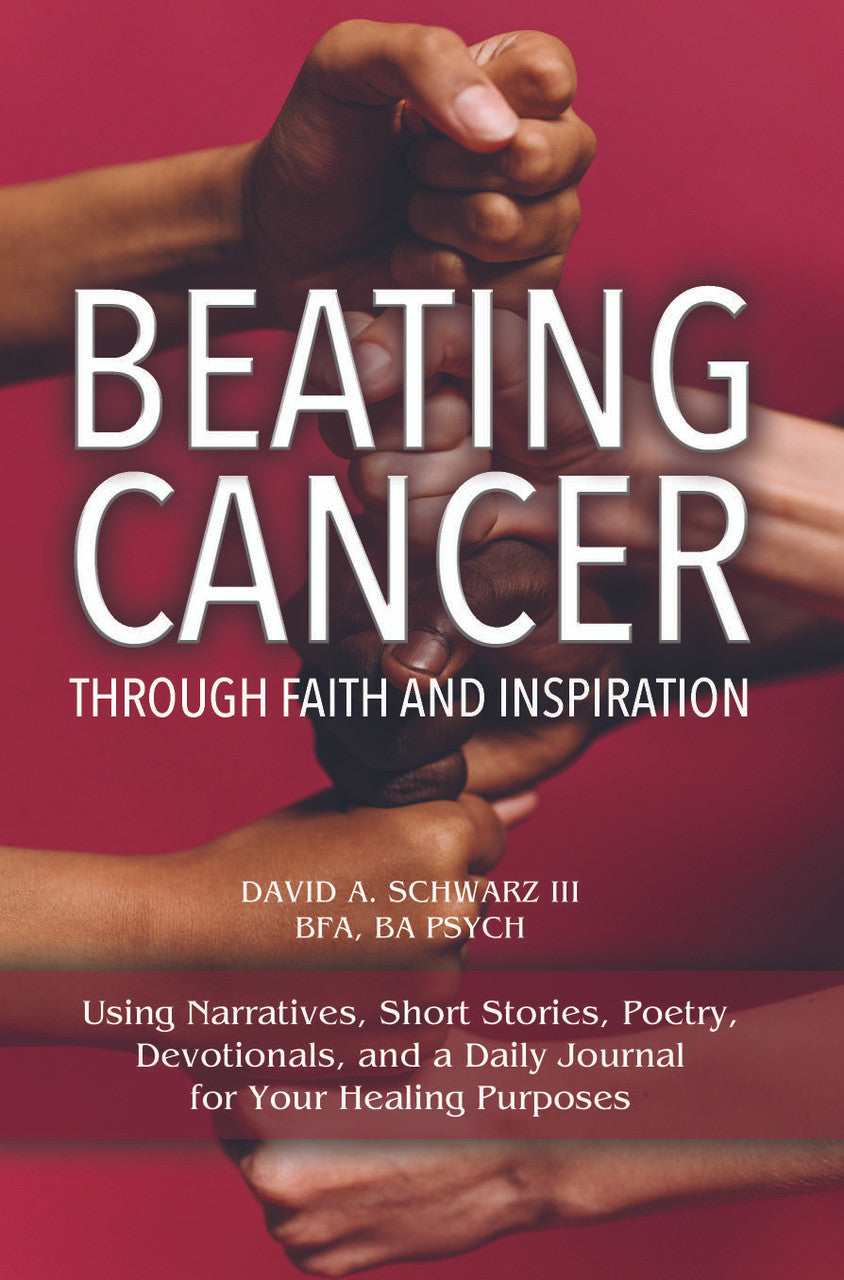 Beating Cancer Through Faith And Inspiration: Using Narratives, Short Stories, Poetry, And Devotionals