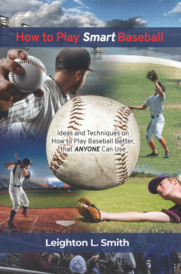 How To Play Smart Baseball: Ideas And Techniques On How To Play Baseball Better That Anyone Can Use