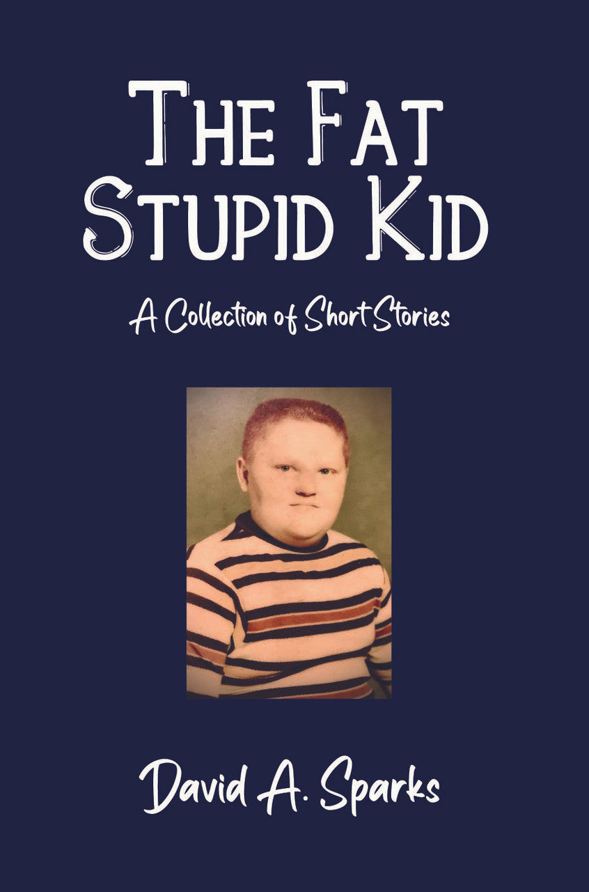 The Fat Stupid Kid: A Collection Of Short Stories