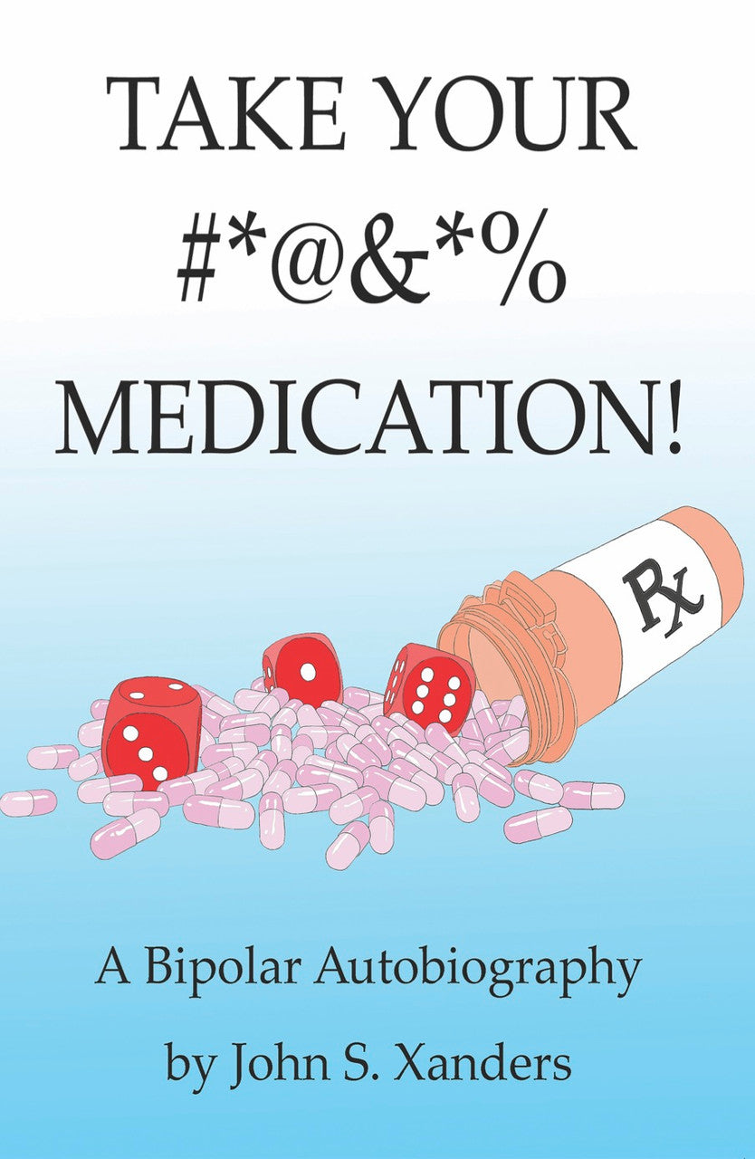 Take Your #*@&*% Medication!: A Bipolar Autobiography