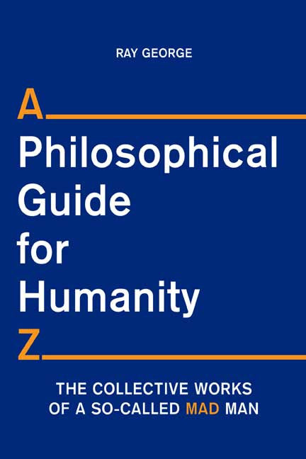 A Philosophical Guide For Humanity Z: The Collective Works Of A So-Called Mad Man