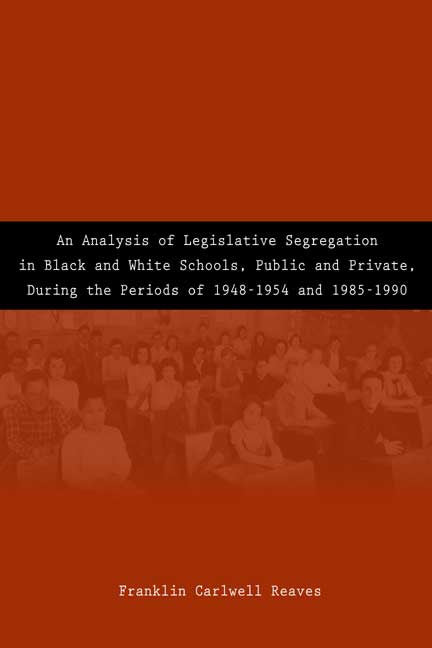 An Analysis Of Legislative Segregation In Black And White Schools, Public And Private, During The Periods Of 1948-1954 And 1985-1990