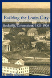 Building The Loom City: Rockville, Connecticut, 1821-1908