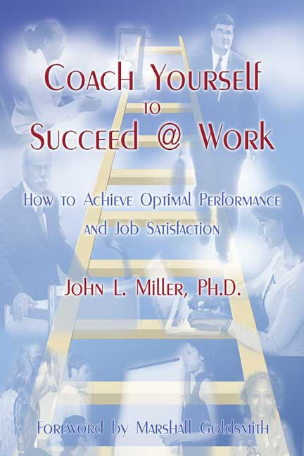 Coach Yourself To Succeed @ Work: How To Achieve Optimal Performance And Job Satisfaction