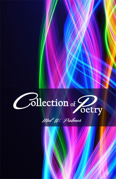 Collection Of Poetry (By Mel W. Palmer)