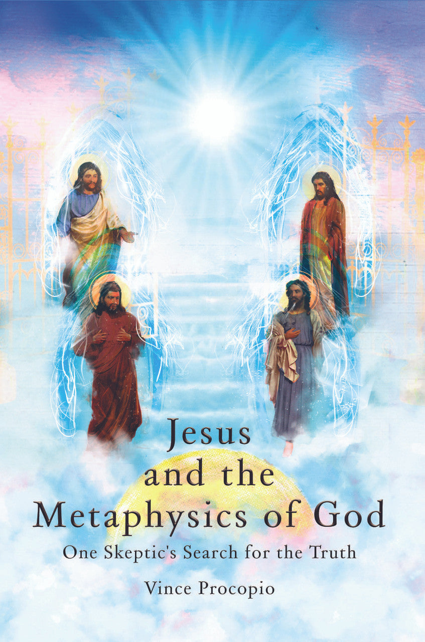 Jesus And The Metaphysics Of God: One Skeptic's Search For The Truth