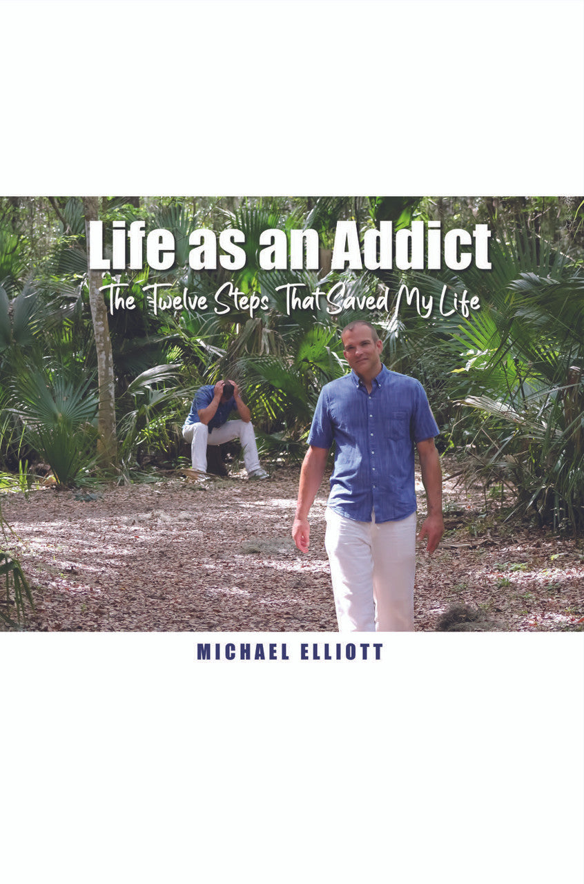 Life As An Addict: The Twelve Steps That Saved My Life