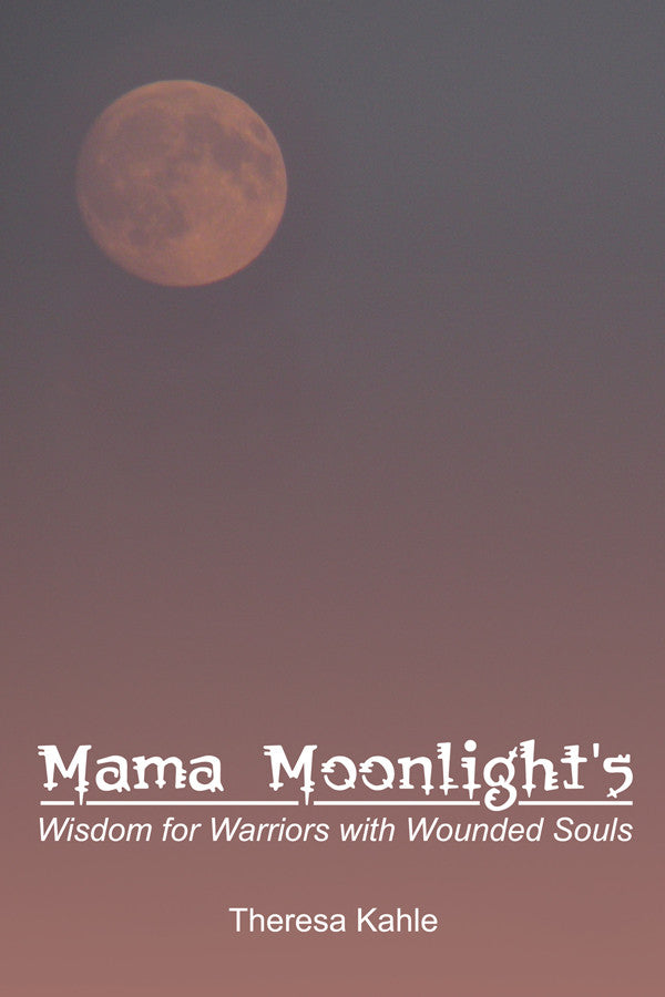 Mama Moonlight's Wisdom For Warriors With Wounded Souls