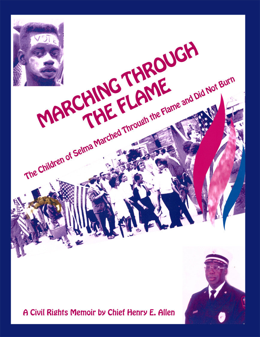 Marching Through The Flame: The Children Of Selma Marched Through The Flame And Did Not Burn