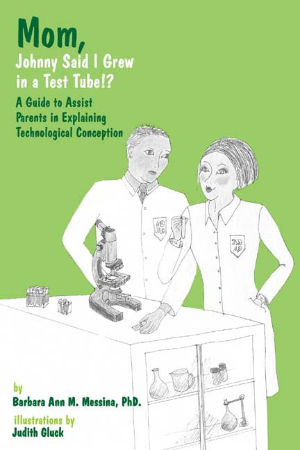 Mom, Johnny Said I Grew In A Test Tube!?: A Guide To Assist Parents In Explaining Technological Conception