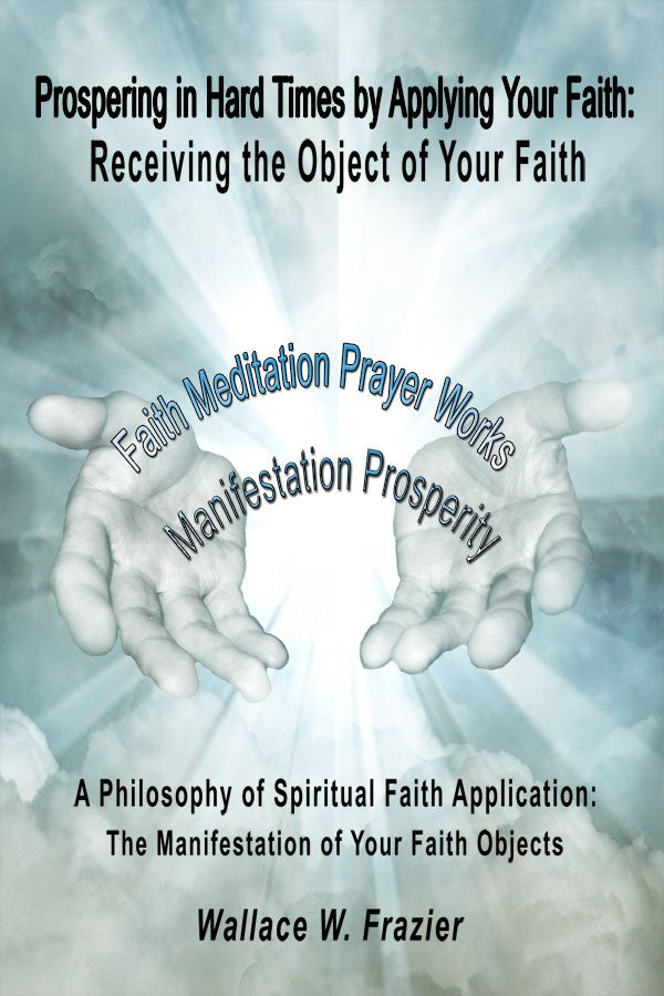 Prospering in Hard Times by Applying Your Faith: Receiving the Object of Your Faith