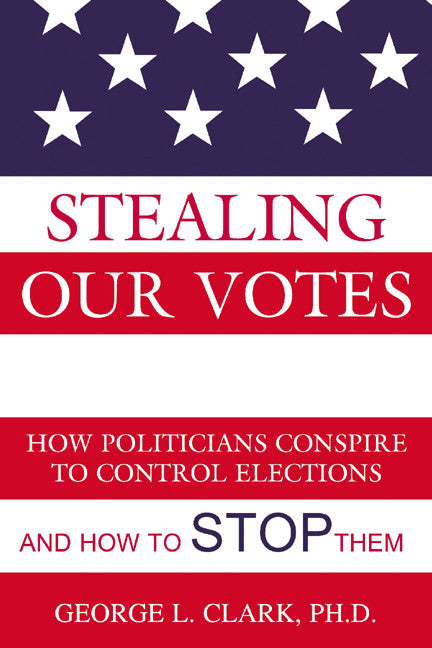 Stealing Our Votes: How Politicians Conspire To Control Elections And How To Stop Them