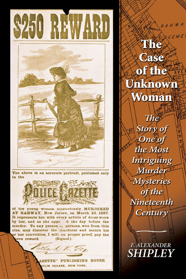 The Case Of The Unknown Woman: The Story Of One Of The Most Intriguing Murder Mysteries Of The Nineteenth Century