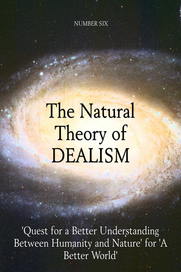 The Natural Theory Of Dealism: 'Quest For A Better Understanding Between Humanity And Nature' For 'A Better World'