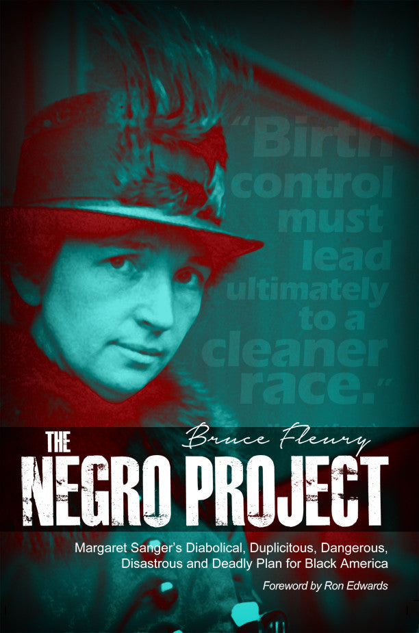The Negro Project: Margaret Sanger's Diabolical, Duplicitous, Dangerous, Disastrous, And Deadly Plan For Black America