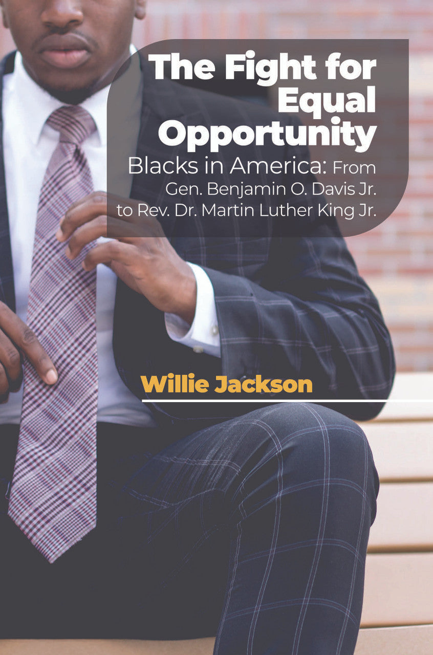 The Fight For Equal Opportunity: Blacks In America: From Gen. Benjamin O. Davis Jr. To Rev. Dr. Martin Luther King Jr.