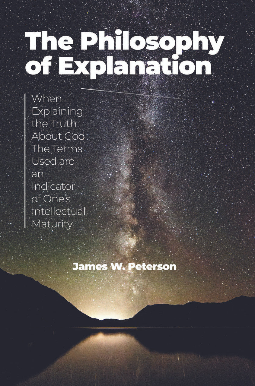 The Philosophy Of Explanation: When Explaining The Truth About God The Terms Used Are An Indicator Of One's Intellectual Maturity