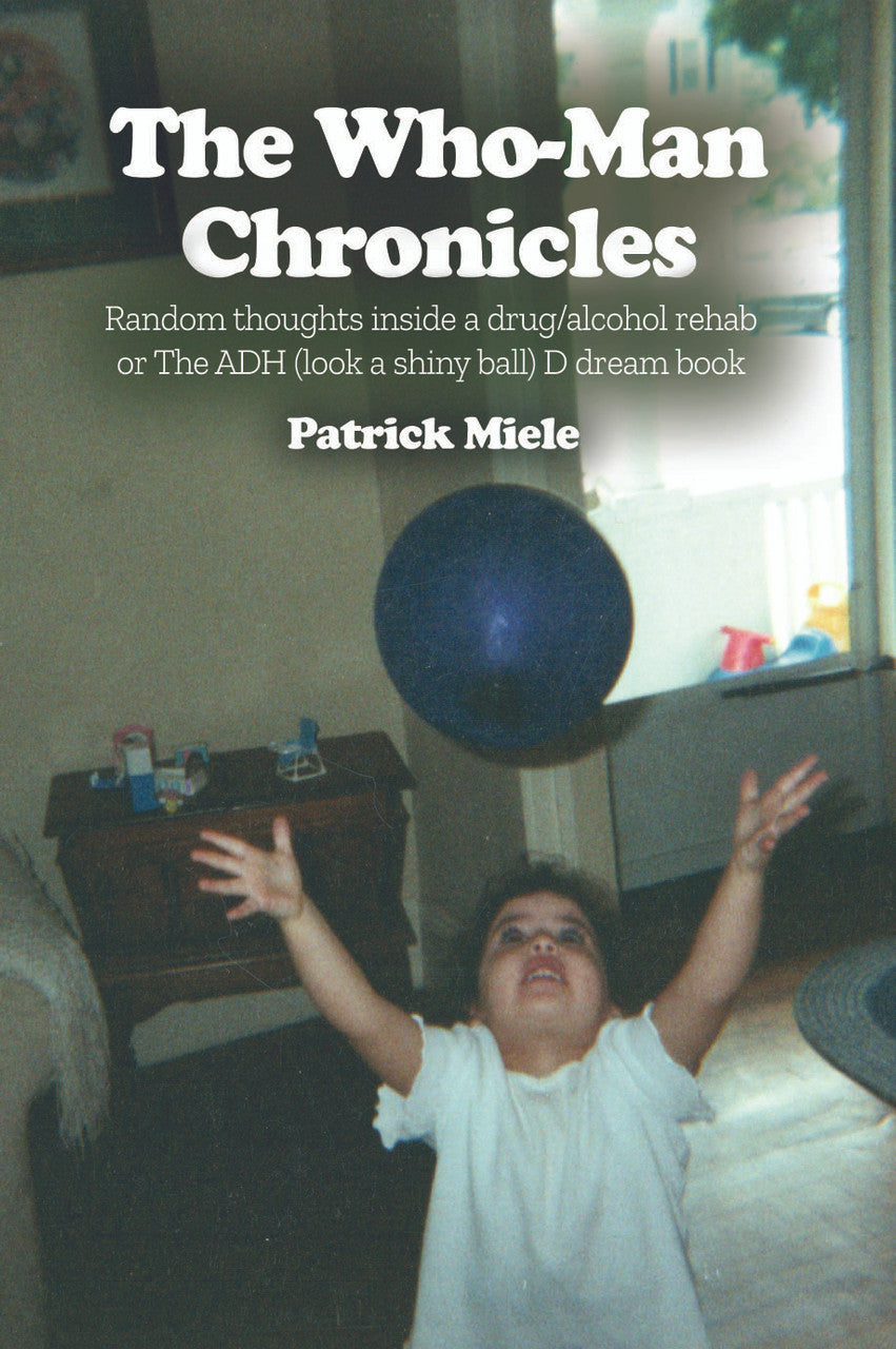 The Who-Man Chronicles: Random Thoughts Inside A Drug/Alcohol Rehab Or The Adh (Look A Shiny Ball) D Dream Book