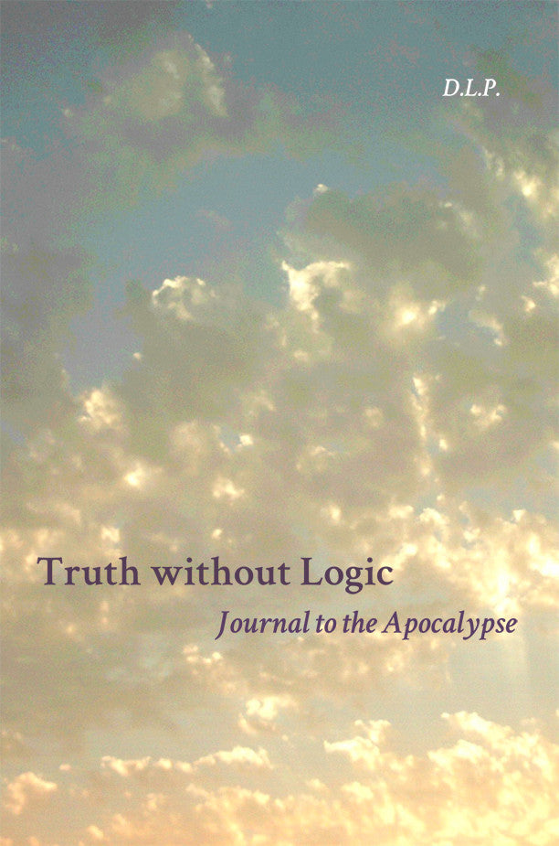 Truth Without Logic: Journal To The Apocalypse