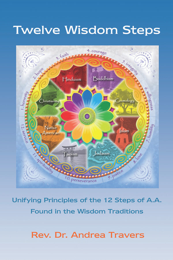 Twelve Wisdom Steps: Unifying Principles Of The 12 Steps Of A.A. Found In The Wisdom Traditions