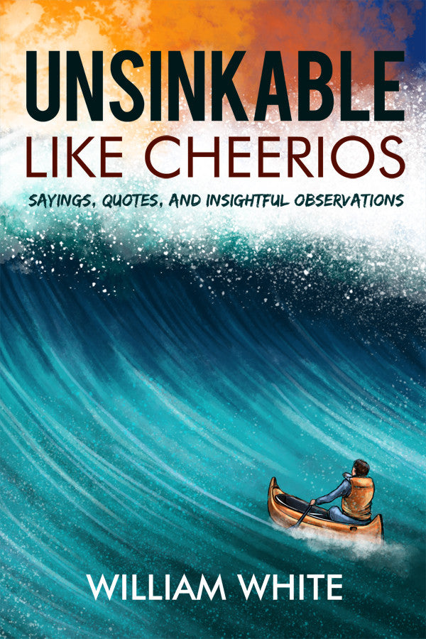 Unsinkable Like Cheerios: Sayings, Quotes, And Insightful Observations