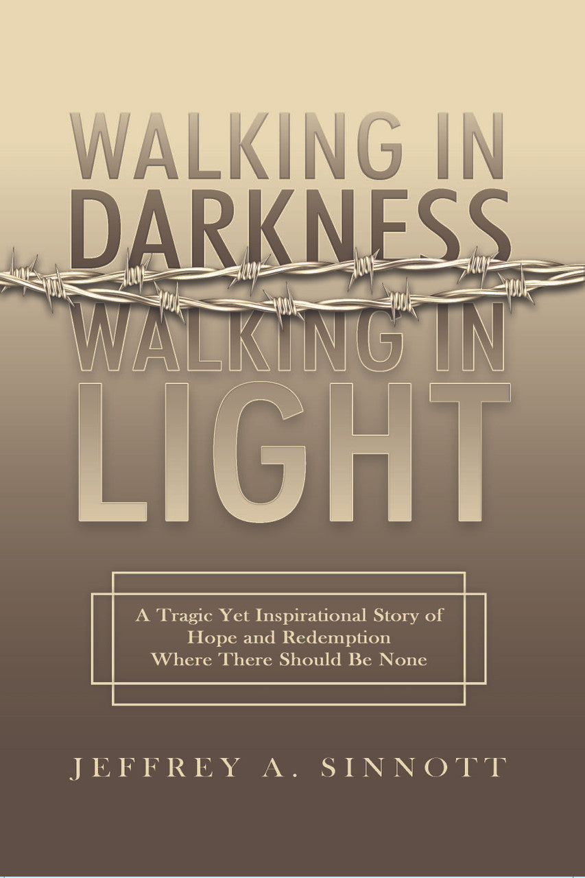 Walking In Darkness, Walking In Light: A Tragic Yet Inspirational Story Of Hope And Redemption Where There Should Be None