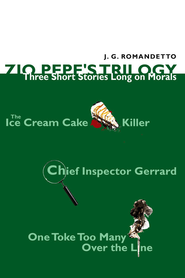 Zio Pepe's Trilogy: Three Short Stories Long On Morals: The Ice Cream Cake Killer, Chief Inspector Gerrard, And One Toke Too Many Over The Line